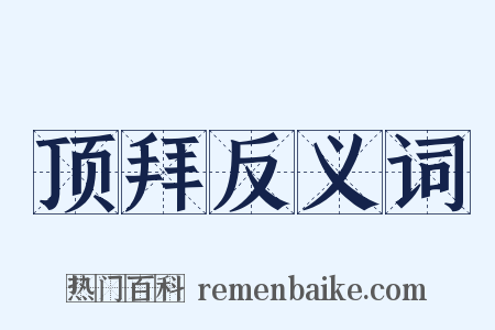 顶拜反义词是什么意思的图片
